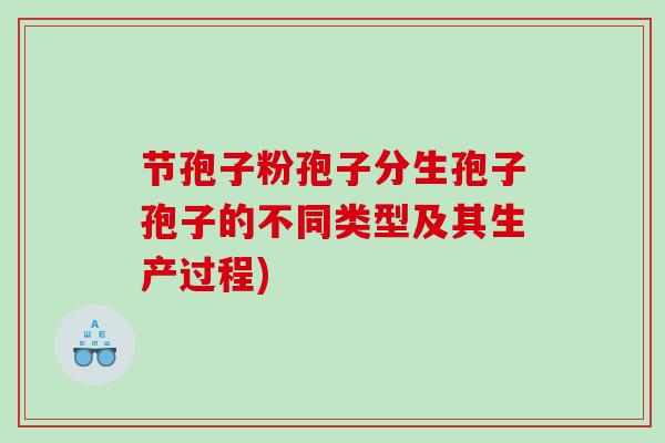 节孢子粉孢子分生孢子孢子的不同类型及其生产过程)