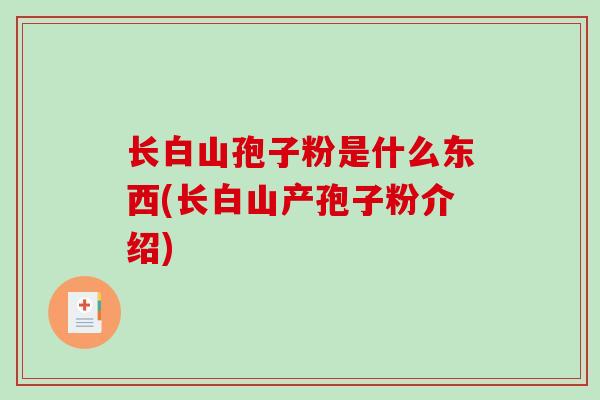 长白山孢子粉是什么东西(长白山产孢子粉介绍)