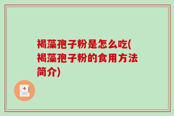 褐藻孢子粉是怎么吃(褐藻孢子粉的食用方法简介)