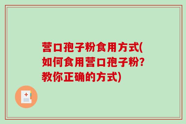 营口孢子粉食用方式(如何食用营口孢子粉？教你正确的方式)
