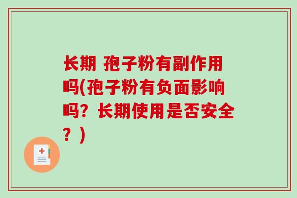 长期 孢子粉有副作用吗(孢子粉有负面影响吗?长期使用是否安全?) 长期 孢子粉有副作用吗(孢子粉有负面影响吗?长期使用是否安全?)