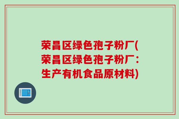 荣昌区绿色孢子粉厂(荣昌区绿色孢子粉厂：生产有机食品原材料)