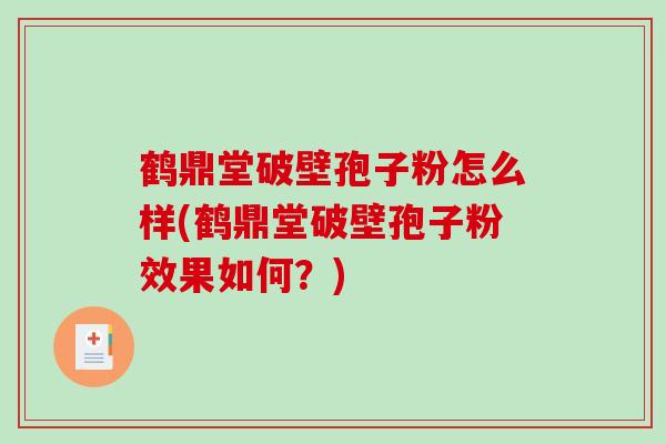 鹤鼎堂破壁孢子粉怎么样(鹤鼎堂破壁孢子粉效果如何？)
