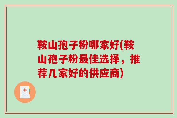 鞍山孢子粉哪家好(鞍山孢子粉最佳选择，推荐几家好的供应商)