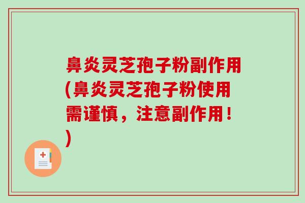鼻炎灵芝孢子粉副作用(鼻炎灵芝孢子粉使用需谨慎，注意副作用！)