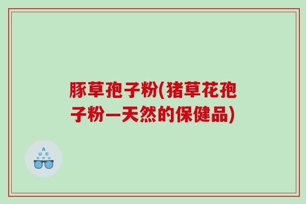 豚草孢子粉(猪草花孢子粉—天然的保健品)