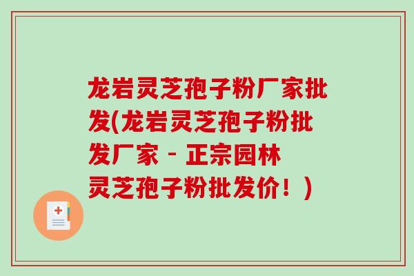龙岩灵芝孢子粉厂家批发(龙岩灵芝孢子粉批发厂家 - 正宗园林灵芝孢子粉批发价！)