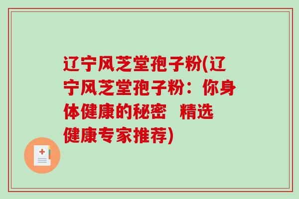 辽宁风芝堂孢子粉(辽宁风芝堂孢子粉：你身体健康的秘密  精选健康专家推荐)