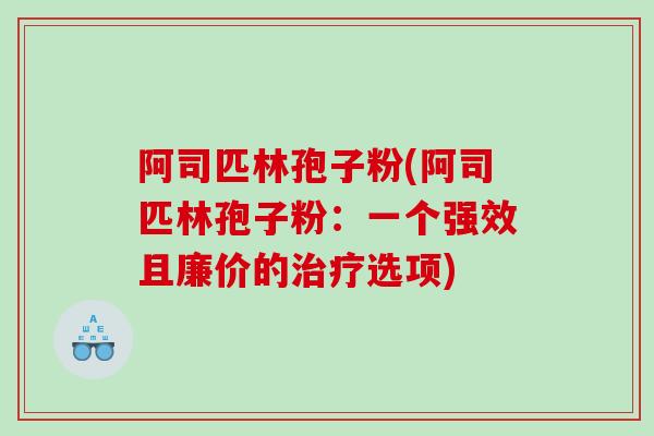 阿司匹林孢子粉(阿司匹林孢子粉：一个强效且廉价的治疗选项)