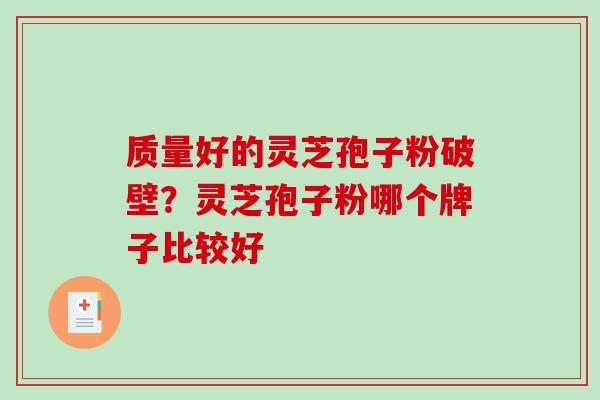 质量好的灵芝孢子粉破壁？灵芝孢子粉哪个牌子比较好