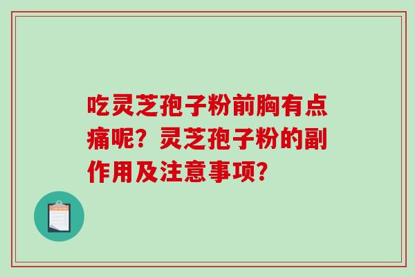 吃灵芝孢子粉前胸有点痛呢？灵芝孢子粉的副作用及注意事项？