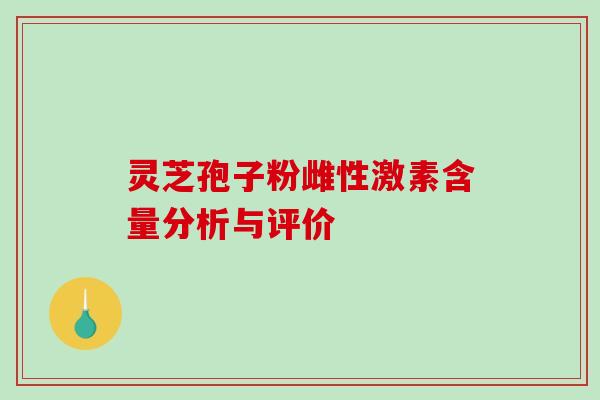 灵芝孢子粉雌性激素含量分析与评价