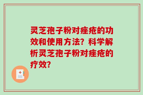 灵芝孢子粉对痤疮的功效和使用方法？科学解析灵芝孢子粉对痤疮的疗效？