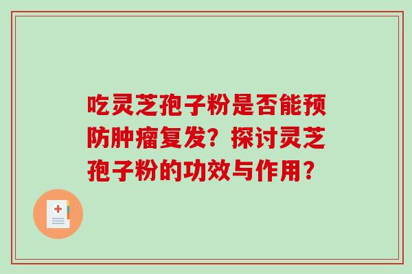 吃灵芝孢子粉是否能预防肿瘤复发？探讨灵芝孢子粉的功效与作用？