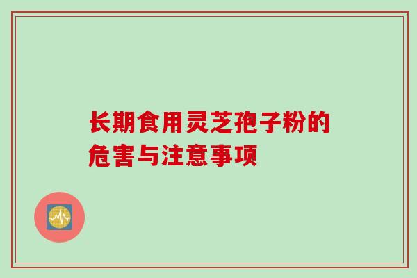 长期食用灵芝孢子粉的危害与注意事项
