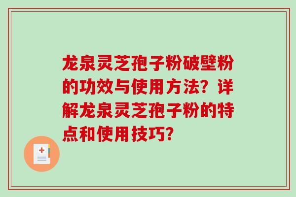 龙泉灵芝孢子粉破壁粉的功效与使用方法？详解龙泉灵芝孢子粉的特点和使用技巧？