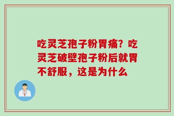 吃灵芝孢子粉胃痛？吃灵芝破壁孢子粉后就胃不舒服，这是为什么