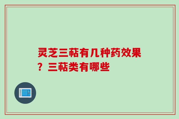 灵芝三萜有几种药效果？三萜类有哪些