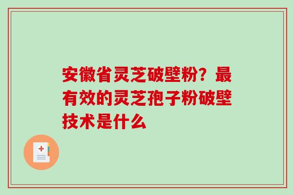 安徽省灵芝破壁粉？最有效的灵芝孢子粉破壁技术是什么