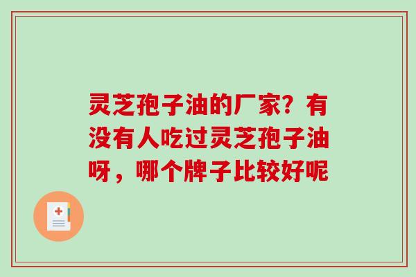 灵芝孢子油的厂家？有没有人吃过灵芝孢子油呀，哪个牌子比较好呢