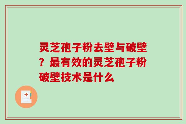 灵芝孢子粉去壁与破壁？最有效的灵芝孢子粉破壁技术是什么