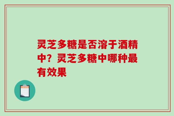 灵芝多糖是否溶于酒精中？灵芝多糖中哪种最有效果