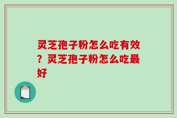 灵芝孢子粉怎么吃有效？灵芝孢子粉怎么吃最好