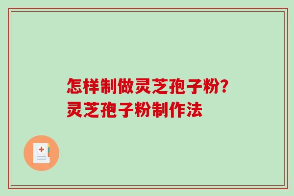 怎样制做灵芝孢子粉？灵芝孢子粉制作法