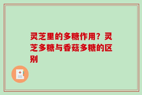 灵芝里的多糖作用？灵芝多糖与香菇多糖的区别