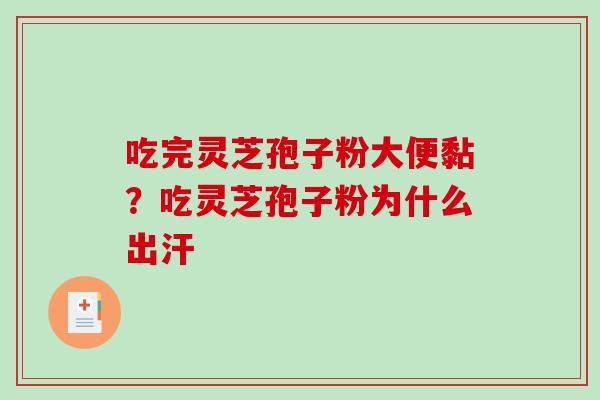 吃完灵芝孢子粉大便黏？吃灵芝孢子粉为什么出汗