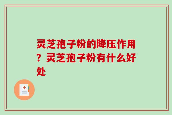 灵芝孢子粉的降压作用？灵芝孢子粉有什么好处