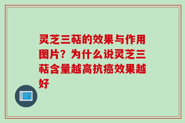 灵芝三萜的效果与作用图片？为什么说灵芝三萜含量越高抗癌效果越好
