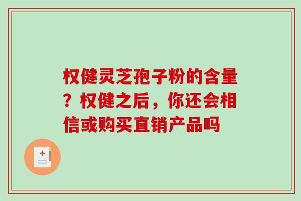 权健灵芝孢子粉的含量？权健之后，你还会相信或购买直销产品吗