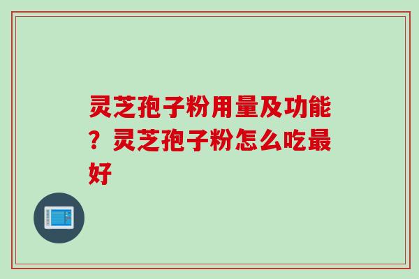 灵芝孢子粉用量及功能？灵芝孢子粉怎么吃最好