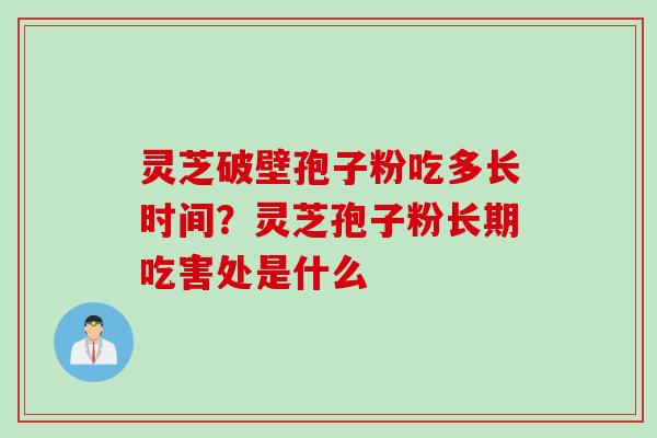 灵芝破壁孢子粉吃多长时间？灵芝孢子粉长期吃害处是什么