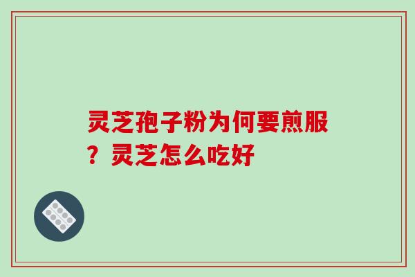 灵芝孢子粉为何要煎服？灵芝怎么吃好