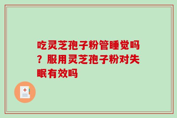 吃灵芝孢子粉管睡觉吗？服用灵芝孢子粉对失眠有效吗