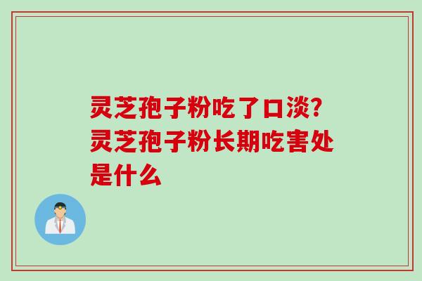 灵芝孢子粉吃了口淡？灵芝孢子粉长期吃害处是什么