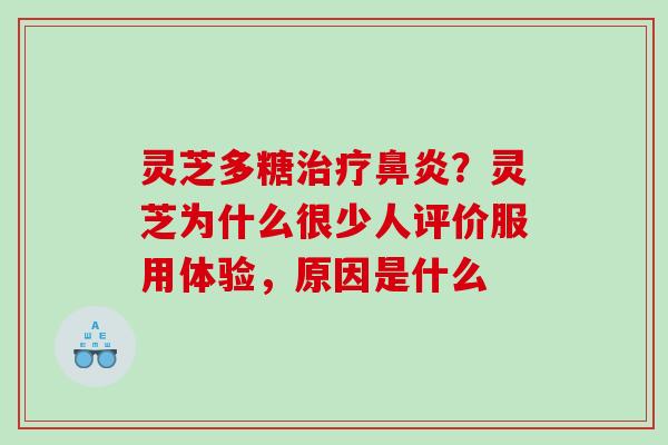 灵芝多糖治疗鼻炎？灵芝为什么很少人评价服用体验，原因是什么