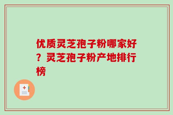 优质灵芝孢子粉哪家好？灵芝孢子粉产地排行榜