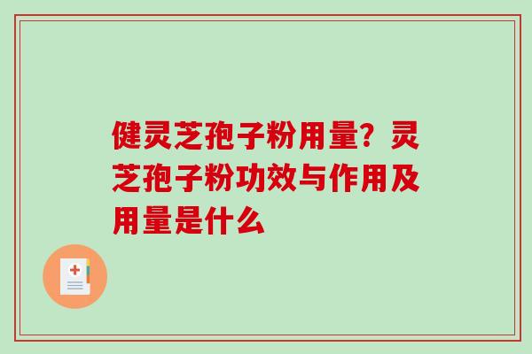 健灵芝孢子粉用量？灵芝孢子粉功效与作用及用量是什么