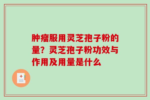 服用灵芝孢子粉的量？灵芝孢子粉功效与作用及用量是什么