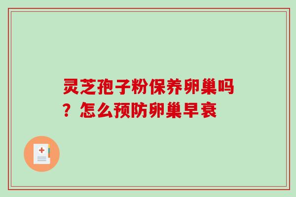 灵芝孢子粉保养卵巢吗？怎么预防卵巢早衰
