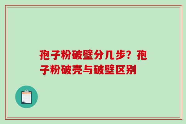 孢子粉破壁分几步？孢子粉破壳与破壁区别