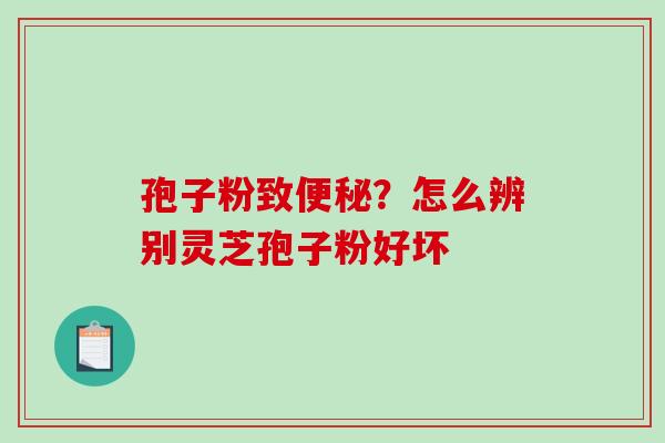 孢子粉致？怎么辨别灵芝孢子粉好坏