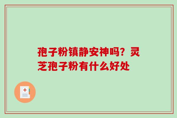 孢子粉镇静安神吗？灵芝孢子粉有什么好处