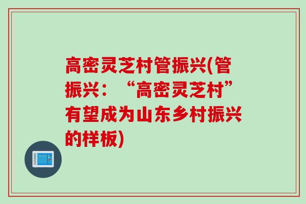 高密灵芝村管振兴(管振兴：“高密灵芝村”有望成为山东乡村振兴的样板)