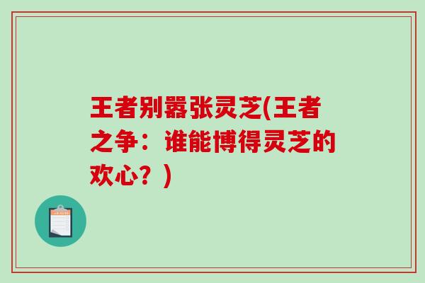 王者别嚣张灵芝(王者之争：谁能博得灵芝的欢心？)