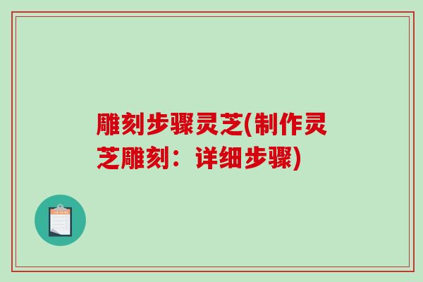 雕刻步骤灵芝(制作灵芝雕刻：详细步骤)