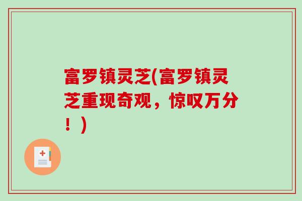 富罗镇灵芝(富罗镇灵芝重现奇观，惊叹万分！)